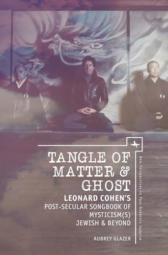 Stock image for Tangle of Matter & Ghost Leonard Cohen's Post-Secular Songbook of Mysticism Jewish & Beyond (New Perspectives in Post-Rabbinic Judaism) for sale by Literary Cat Books