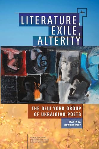 Stock image for Literature, Exile, Alterity: The New York Group of Ukrainian Poets (Studies in Russian and Slavic Literatures, Cultures, and History) for sale by WorldofBooks