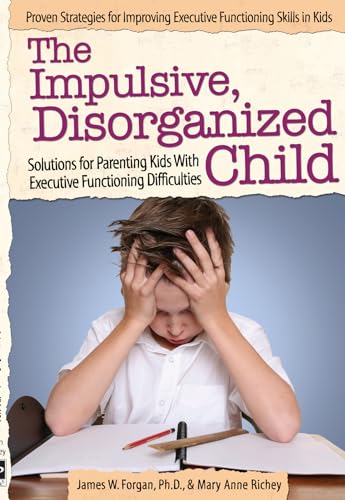 9781618214010: The Impulsive, Disorganized Child: Solutions for Parenting Kids With Executive Functioning Difficulties
