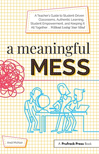 Beispielbild fr A Meaningful Mess: A Teacher's Guide to Student-Driven Classrooms, Authentic Learning, Student Empowerment, and Keeping It All Together W zum Verkauf von Buchpark