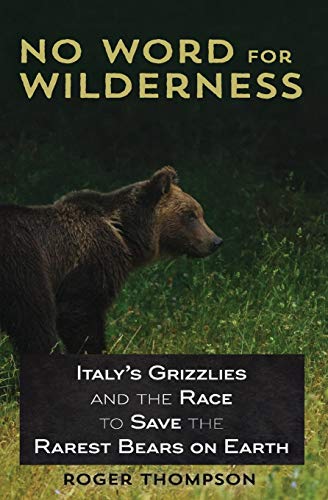 Stock image for No Word for Wilderness: Italy's Grizzlies and the Race to Save the Rarest Bears on Earth for sale by ThriftBooks-Atlanta
