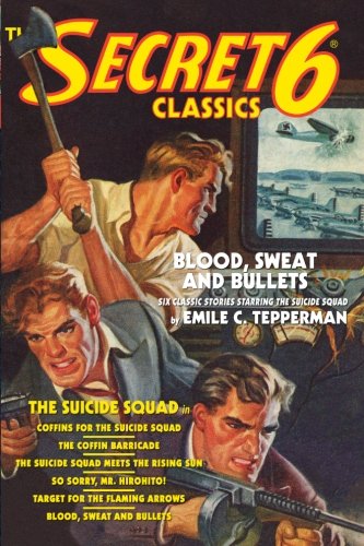 The Secret 6 Classics: Blood, Sweat and Bullets: Featuring The Suicide Squad (9781618270863) by Tepperman, Emile C.