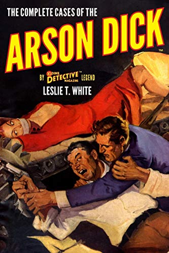 Imagen de archivo de The Complete Cases of the Arson Dick (The Dime Detective Library) a la venta por Irish Booksellers