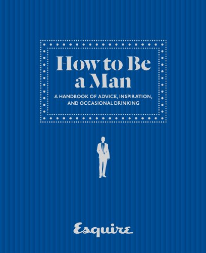 Beispielbild fr Esquire How to be a Man: A Handbook of Advice, Inspirational and Occasional Drinking: A Handbook of Advice, Inspiration, and Occasional Drinking zum Verkauf von WorldofBooks