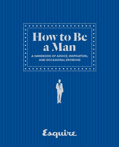 Stock image for Esquire How to Be a Man: A Handbook of Advice, Inspiration, and Occasional Drinking for sale by Your Online Bookstore