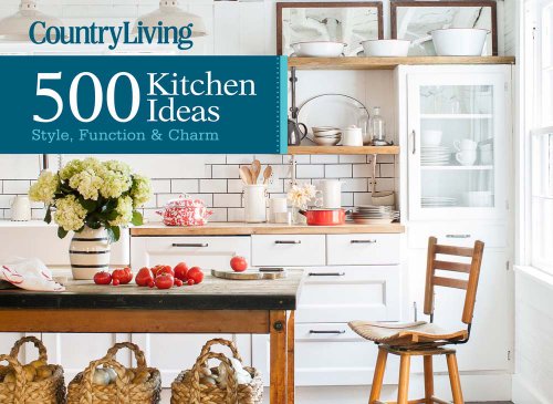 Country Living 500 Kitchen Ideas: Style, Function & Charm