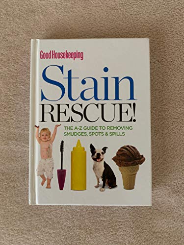 Imagen de archivo de Good Housekeeping Stain Rescue! The A-Z Guide to Removing Smudges, Spots & Spills a la venta por Better World Books: West