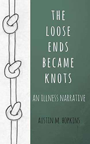 Stock image for The Loose Ends Became Knots : An Illness Narrative for sale by Better World Books