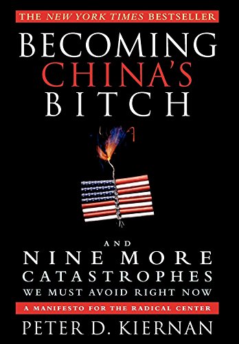 Beispielbild fr Becoming China's Bitch : And Nine More Catastrophes We Must Avoid Right Now zum Verkauf von Better World Books