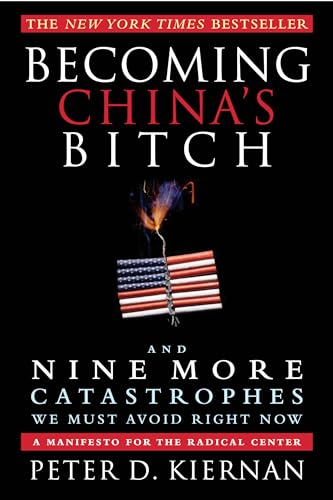 9781618580115: Becoming China's Bitch: And Nine More Catastrophes We Must Avoid Right Now