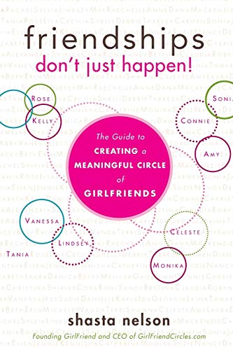 Friendships Don't Just Happen!: The Guide to Creating a Meaningful Circle of GirlFriends (9781618580146) by Nelson, Shasta