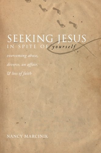 9781618623645: Seeking Jesus in Spite of Yourself: Overcoming Abuse, Divorce, an Affair, & Loss of Faith