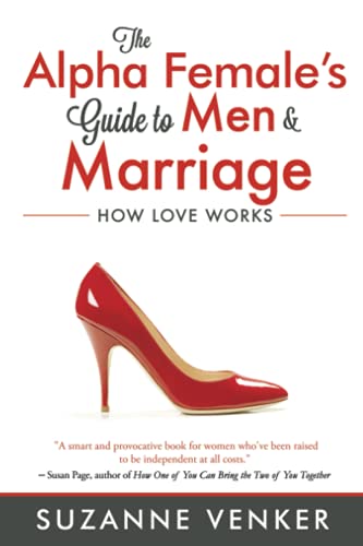 Imagen de archivo de The Alpha Female's Guide to Men and Marriage: How Love Works a la venta por HPB-Ruby
