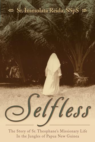 9781618901200: Selfless: The Story of Sr. Theophane's Missionary Life in the Jungles of Papua New Guinea