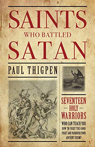 Stock image for Saints Who Battled Satan: Seventeen Holy Warriors Who Can Teach You How to Fight the Good Fight and Vanquish Your Ancient Enemy for sale by SecondSale