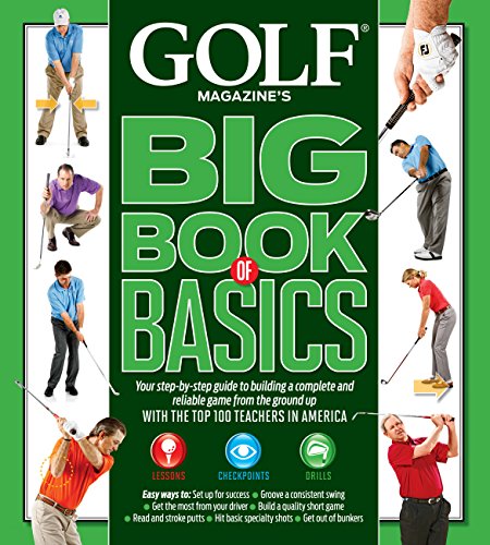 Stock image for Golf Magazine's Big Book of Basics: Your Step-By-Step Guide to Building a Complete and Reliable Game from the Ground Up with the Top 100 Teachers in A for sale by ThriftBooks-Reno