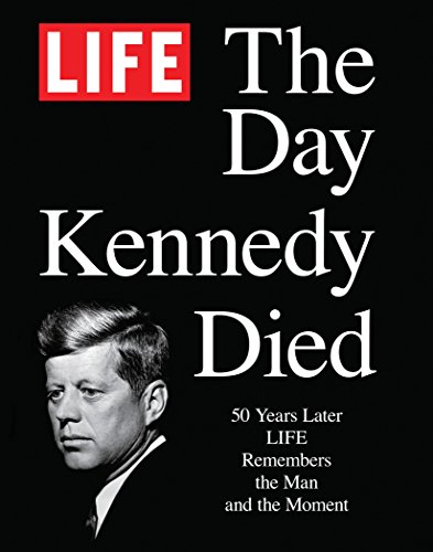 9781618930743: LIFE The Day Kennedy Died: Fifty Years Later: LIFE Remembers the Man and the Moment