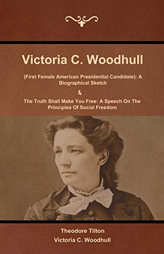 Stock image for Victoria C Woodhull First Female American Presidential Candidate A Biographical Sketch And The Truth Shall Make You Free A Speech On The Principles Of Social Freedom for sale by PBShop.store US