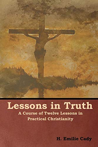 Stock image for Lessons in Truth: A Course of Twelve Lessons in Practical Christianity for sale by ThriftBooks-Atlanta