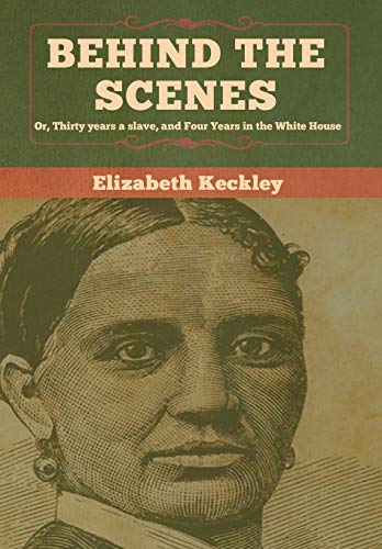 Stock image for Behind the Scenes: Or, Thirty years a slave, and Four Years in the White House for sale by HPB-Red