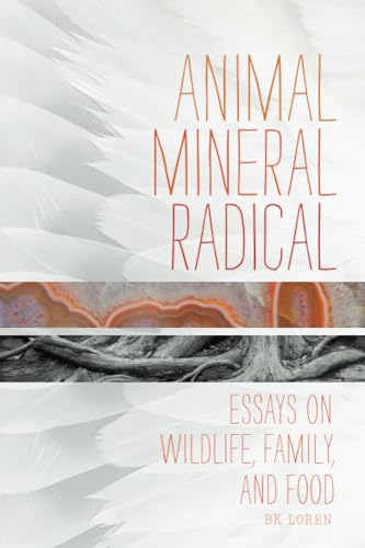 Stock image for Animal, Mineral, Radical : Essays on Wildlife, Family, and Food for sale by Better World Books