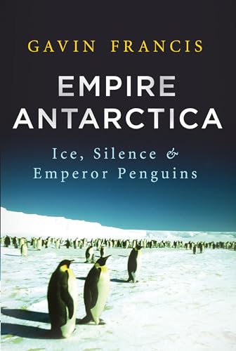 Imagen de archivo de Empire Antarctica: Ice, Silence, and Emperor Penguins a la venta por Book Outpost