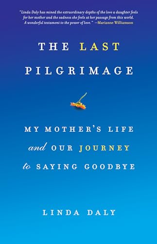 Beispielbild fr The Last Pilgrimage: My Mother's Life and Our Journey to Saying Goodbye zum Verkauf von SecondSale