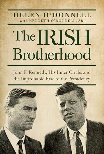 9781619024625: The Irish Brotherhood: John F. Kennedy, His Inner Circle, and the Improbable Rise to the Presidency