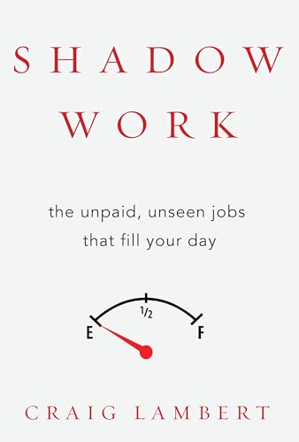 Stock image for Shadow Work : The Unpaid, Unseen Jobs That Fill Your Day for sale by Better World Books: West