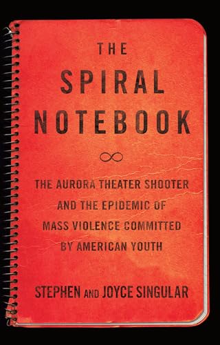 9781619025349: The Spiral Notebook: The Aurora Theater Shooter and the Epidemic of Mass Violence Committed by American Youth