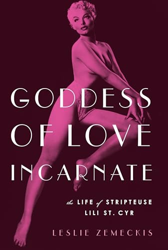 9781619025684: Goddess of Love Incarnate: The Life of Stripteuse Lili St. Cyr.
