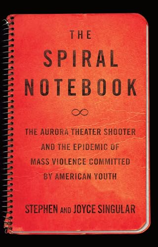 Stock image for The Spiral Notebook: The Aurora Theater Shooter and the Epidemic of Mass Violence Committed by American Youth for sale by SecondSale