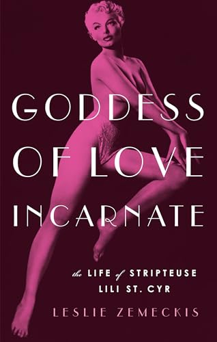 Beispielbild fr Goddess of Love Incarnate: The Life of Stripteuse Lili St. Cyr zum Verkauf von BooksRun