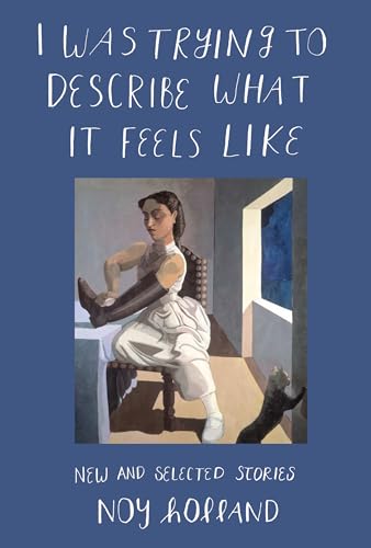 Stock image for I Was Trying to Describe What It Feels Like : New and Selected Stories for sale by Better World Books: West