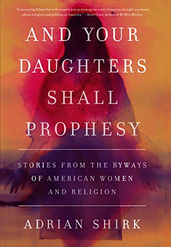 Beispielbild fr And Your Daughters Shall Prophesy : Stories from the Byways of American Women and Religion zum Verkauf von Better World Books