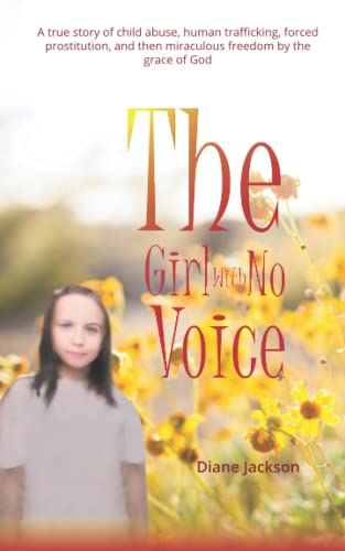 Beispielbild fr The Girl With No Voice: A true story of child abuse, human trafficking, forced prostitution, and then miraculous freedom by the grace of God zum Verkauf von SecondSale