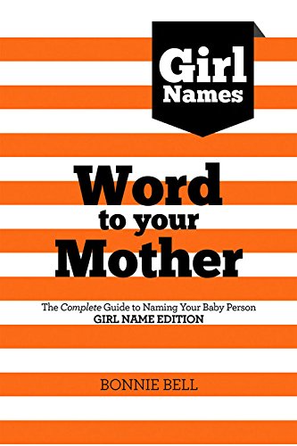9781619278806: Word to Your Mother: The Complete Guide to Naming Your Baby Person: Girl Name Edition