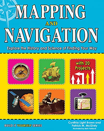 Stock image for Mapping and Navigation: Explore the History and Science of Finding Your Way with 20 Projects for sale by ThriftBooks-Reno