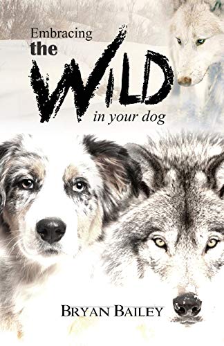 Stock image for Embracing the Wild in Your Dog: An understanding of the authors of your dog's behavior - nature and the wolf for sale by Orion Tech