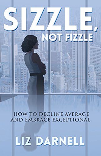 Imagen de archivo de Sizzle, Not Fizzle: How to Decline Average & Embrace Exceptional a la venta por Half Price Books Inc.