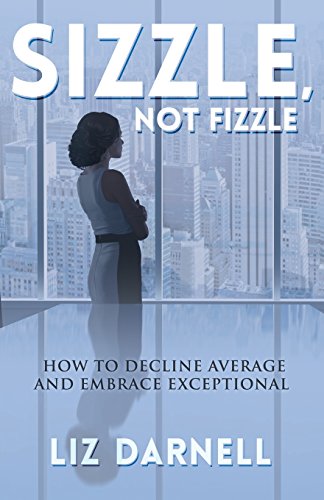 Stock image for Sizzle, Not Fizzle: How to Decline Average & Embrace Exceptional for sale by Half Price Books Inc.