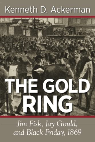 Imagen de archivo de The gold Ring : Jim Fisk, Jay Gold, and Black Friday 1869 a la venta por Better World Books