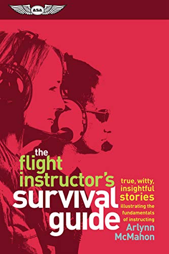 Stock image for The Flight Instructor's Survival Guide: True, Witty, Insightful Stories Illustrating the Fundamentals of Instructing for sale by Revaluation Books