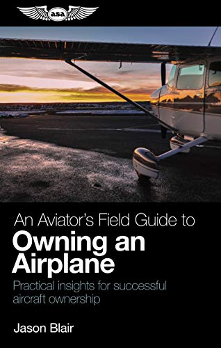 Stock image for An Aviator's Field Guide to Owning an Airplane: Practical Insights for Successful Aircraft Ownership for sale by ThriftBooks-Atlanta