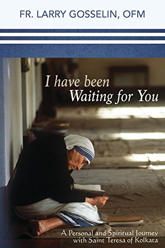 Imagen de archivo de I Have Been Waiting For You, A Personal and Spiritual Journey with Saint Teresa of Kolkata a la venta por Goodwill Books