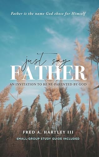 Stock image for Just Say Father: An Invitation to be Re-Parented by God for sale by BooksRun