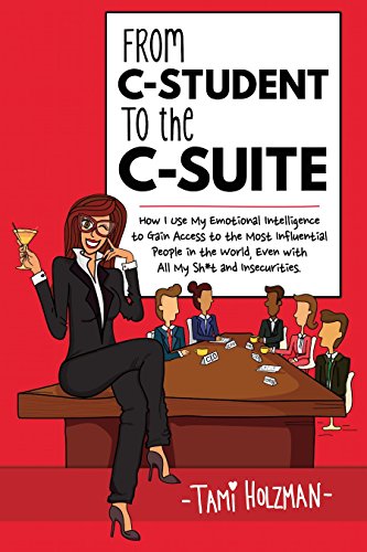 Beispielbild fr From C-Student to the C-Suite: How I Use My Emotional Intelligence to Gain Access to the Most Influential People in the World, Even With All My Sh*t and Insecurities zum Verkauf von BooksRun