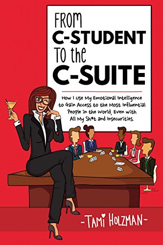 9781619614123: From C-Student to the C-Suite: How I Use My Emotional Intelligence to Gain Access to the Most Influential People in the World, Even With All My Sh*t and Insecurities
