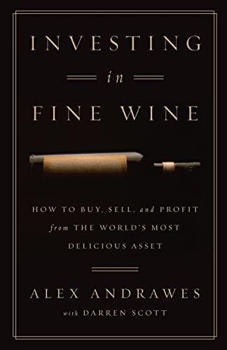 

Investing in Fine Wine: How to Buy, Sell, and Profit from the World's Most Delicious Asset