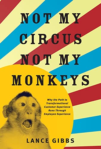9781619617094: Not My Circus, Not My Monkeys: Why the Path to Transformational Customer Experience Runs Through Employee Experience